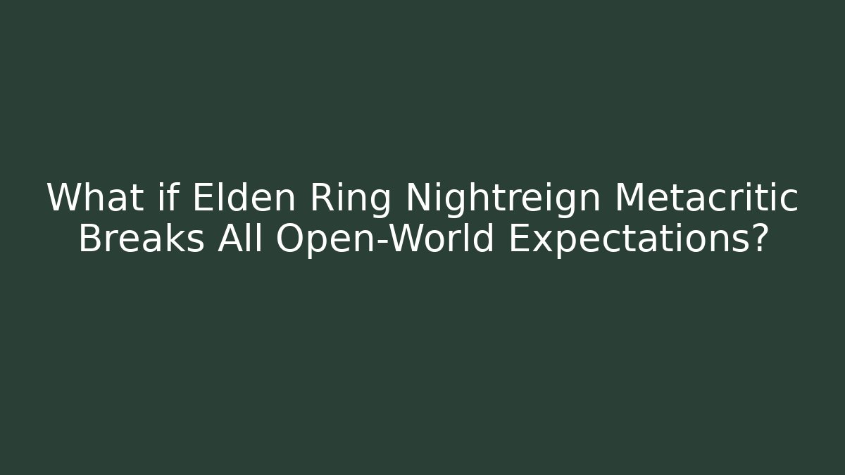 What if Elden Ring Nightreign Metacritic Breaks All Open-World Expectations?