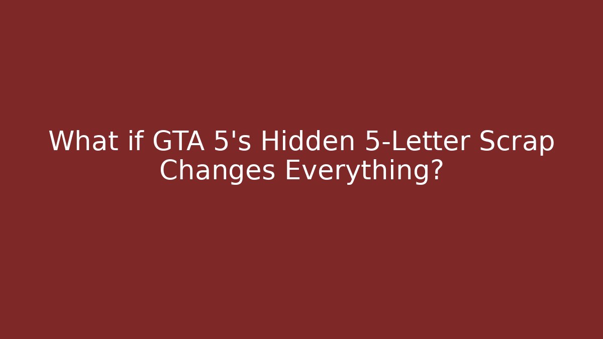 What if GTA 5's Hidden 5-Letter Scrap Changes Everything?