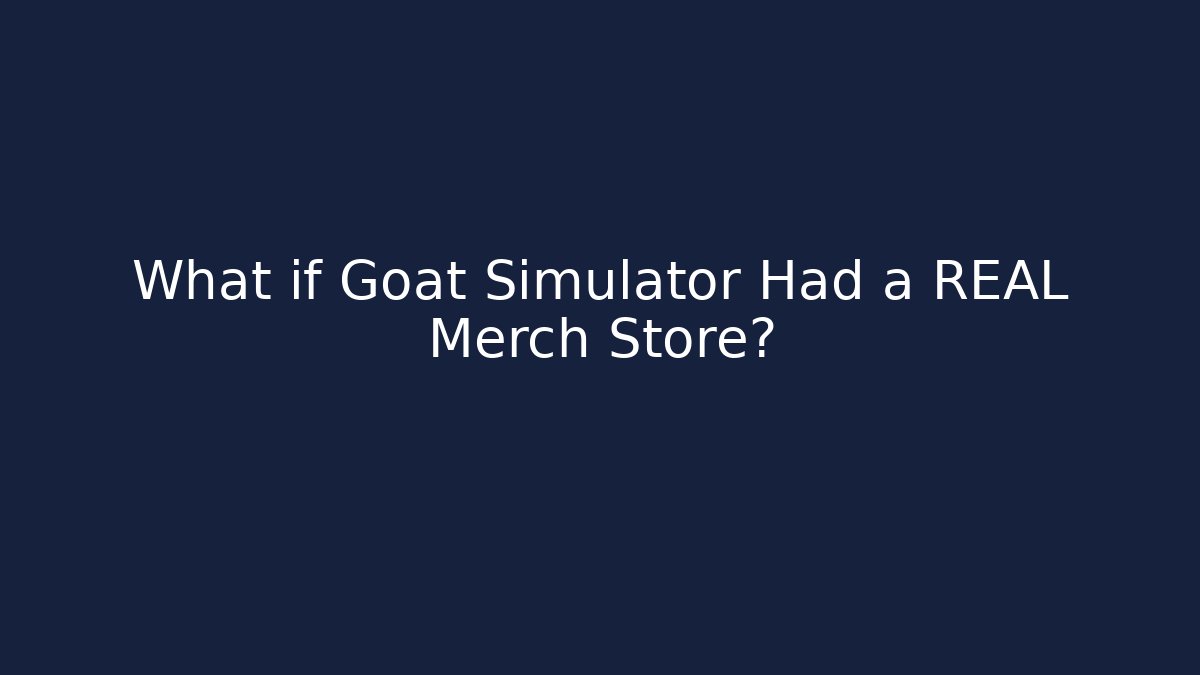 What if Goat Simulator Had a REAL Merch Store?