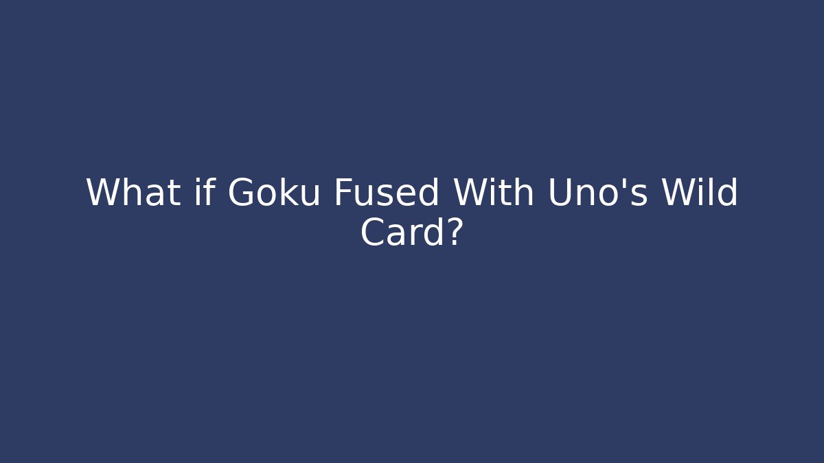 What if Goku Fused With Uno's Wild Card?