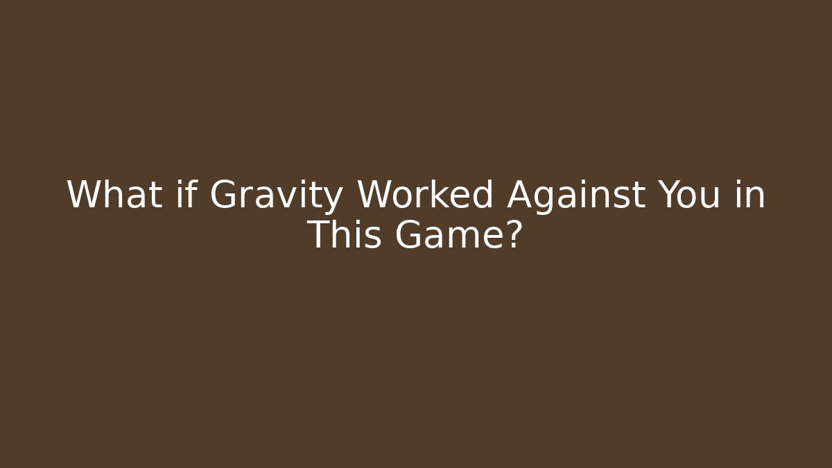 What if Gravity Worked Against You in This Game?