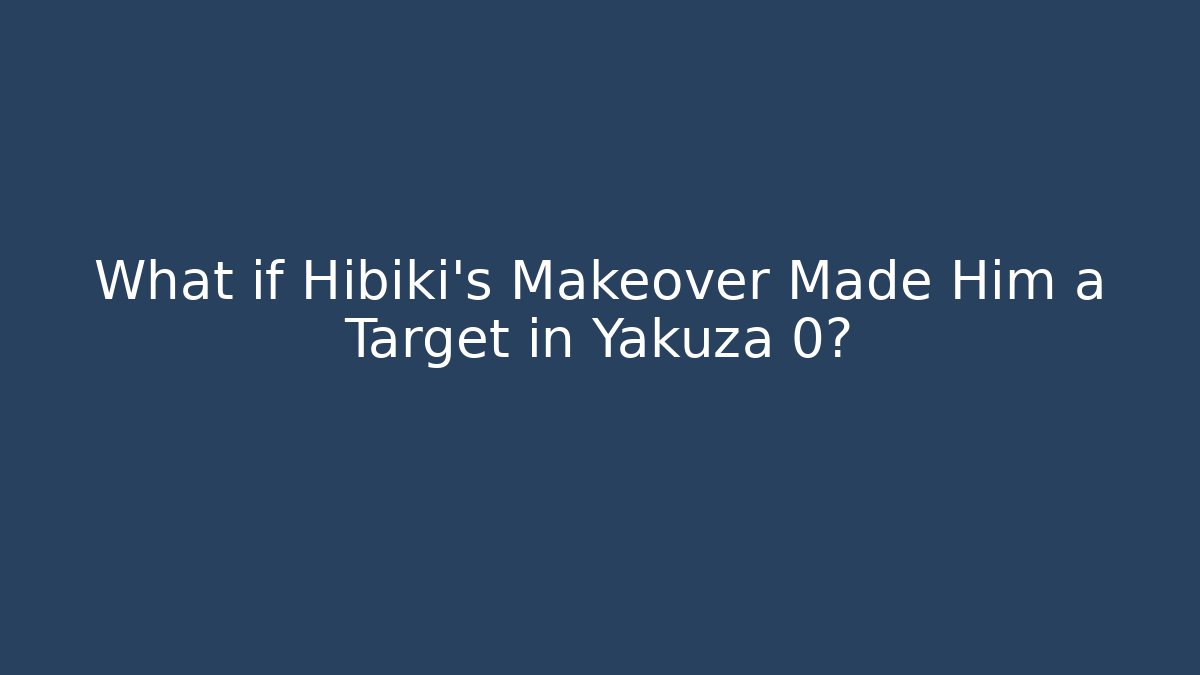 What if Hibiki's Makeover Made Him a Target in Yakuza 0? - Método de Aprovação