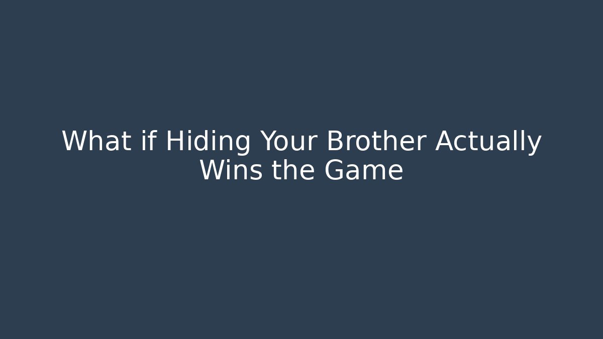 What if Hiding Your Brother Actually Wins the Game