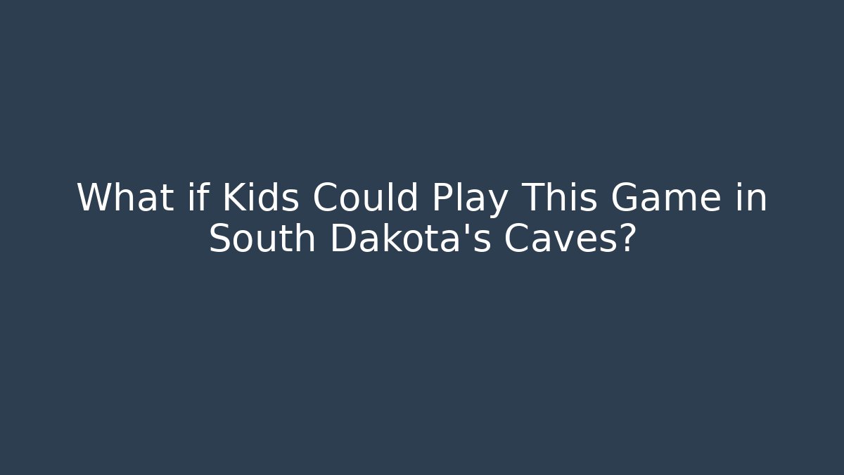 What if Kids Could Play This Game in South Dakota’s Caves?