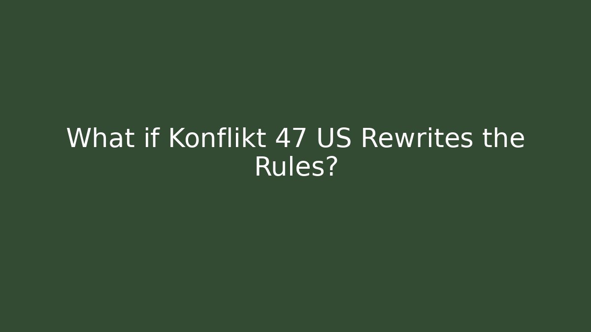 What if Konflikt 47 US Rewrites the Rules?