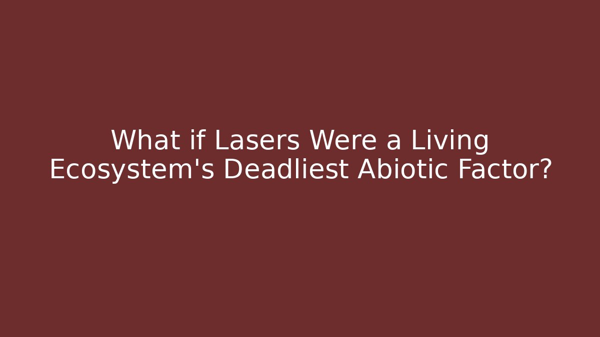 What if Lasers Were a Living Ecosystem's Deadliest Abiotic Factor?