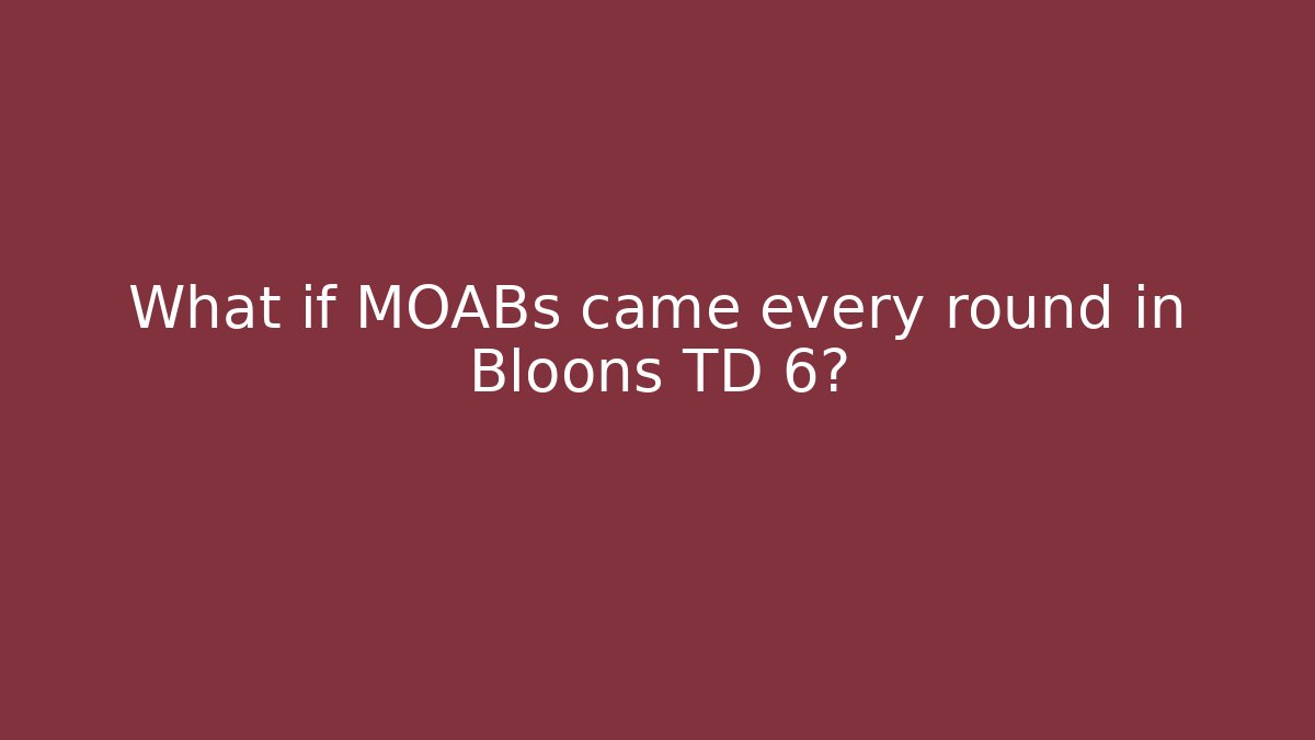 What if MOABs came every round in Bloons TD 6?