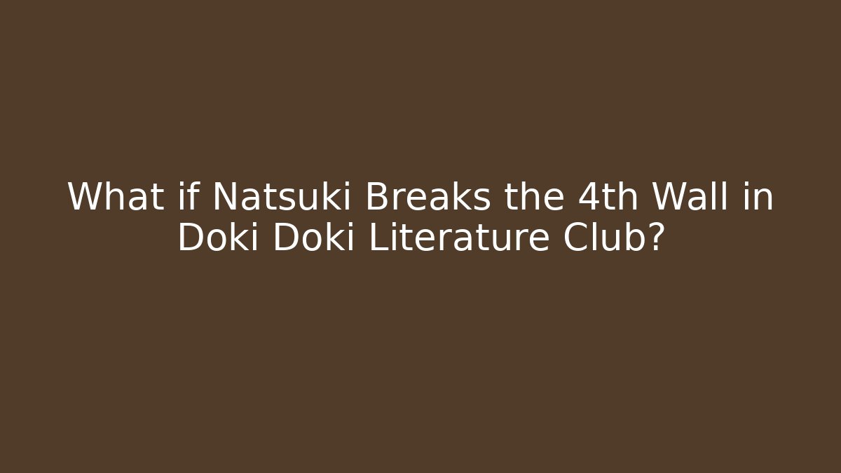 What if Natsuki Breaks the 4th Wall in Doki Doki Literature Club?