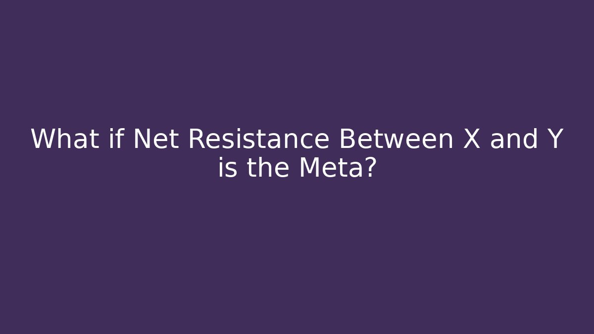 What if Net Resistance Between X and Y is the Meta?