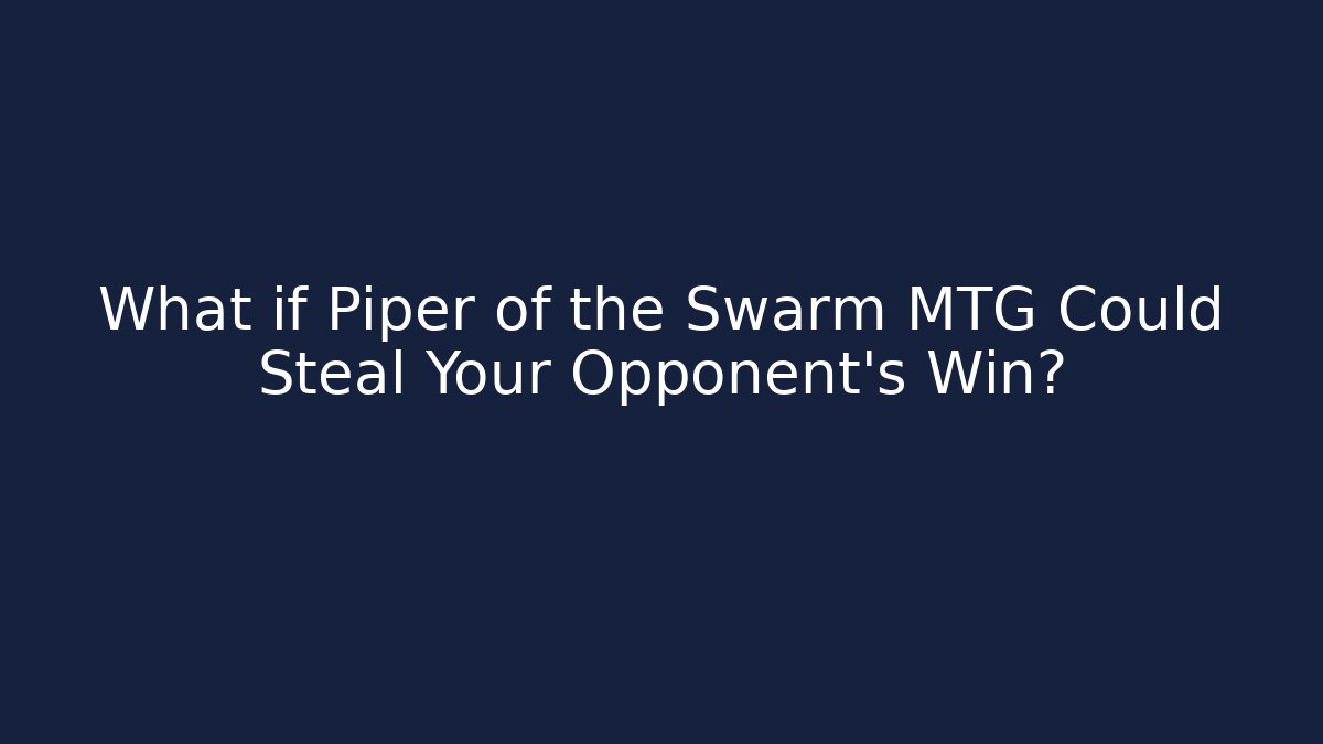 What if Piper of the Swarm MTG Could Steal Your Opponent's Win?