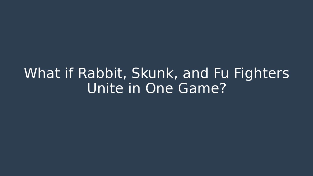 What if Rabbit, Skunk, and Fu Fighters Unite in One Game?