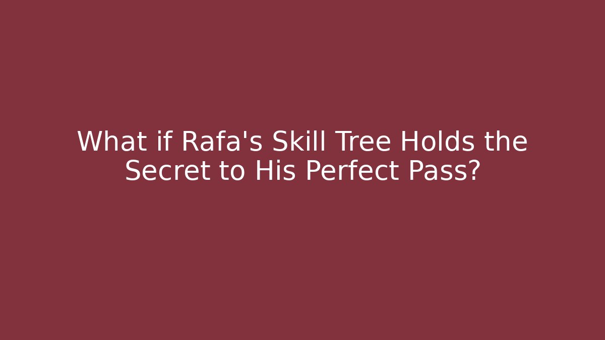 What if Rafa’s Skill Tree Holds the Secret to His Perfect Pass?