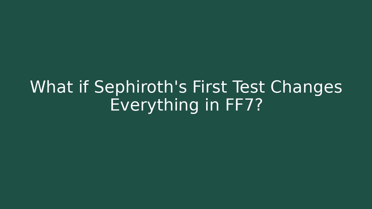 What if Sephiroth's First Test Changes Everything in FF7?