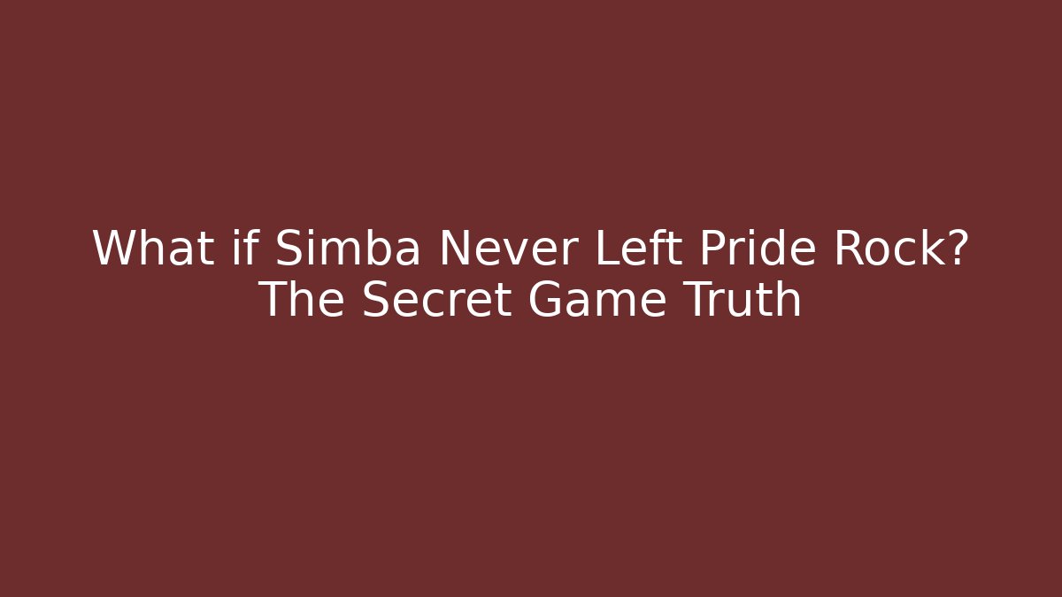 What if Simba Never Left Pride Rock? The Secret Game Truth