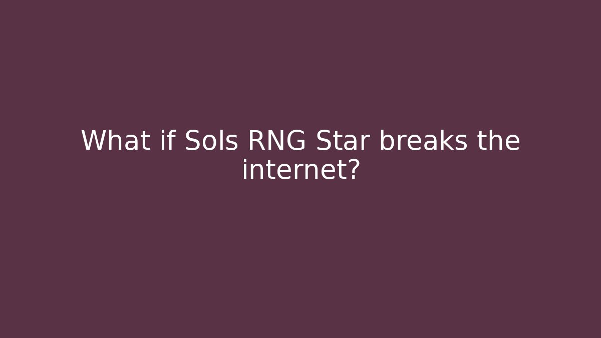 What if Sols RNG Star breaks the internet?