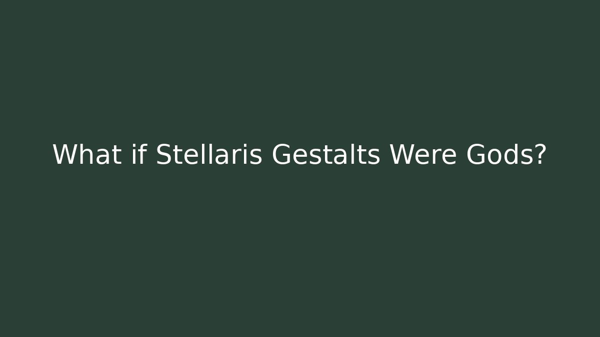 What if Stellaris Gestalts Were Gods? - Método de Aprovação