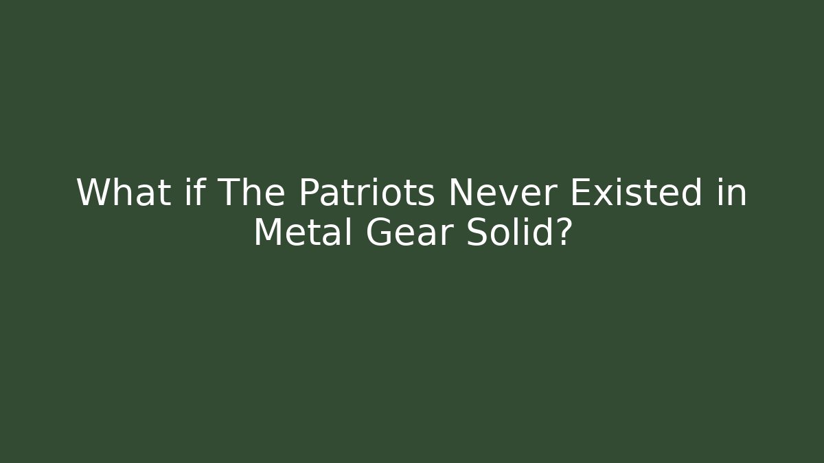 What if The Patriots Never Existed in Metal Gear Solid?