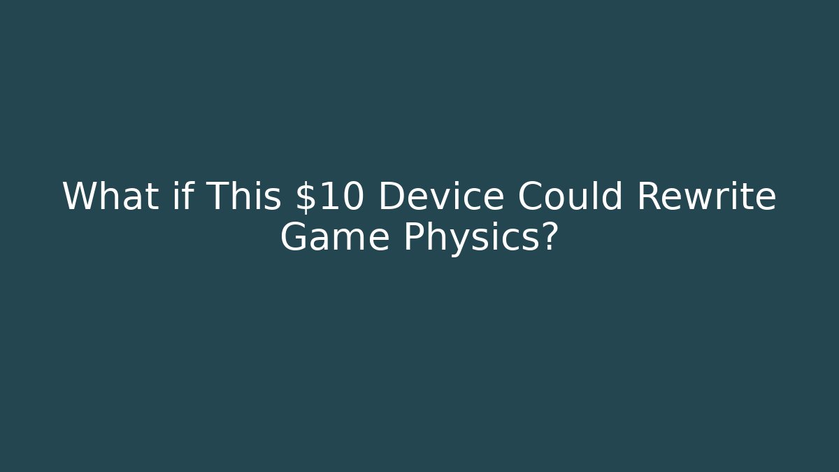 What if This $10 Device Could Rewrite Game Physics?