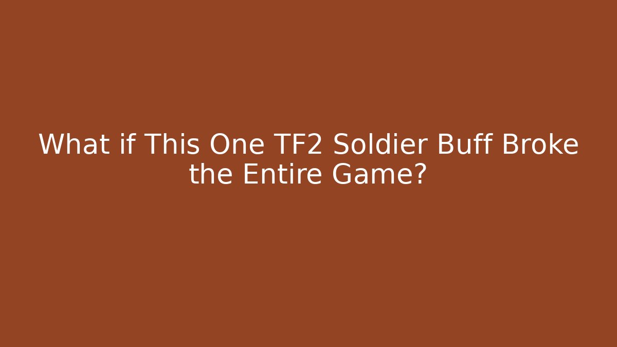 What if This One TF2 Soldier Buff Broke the Entire Game?
