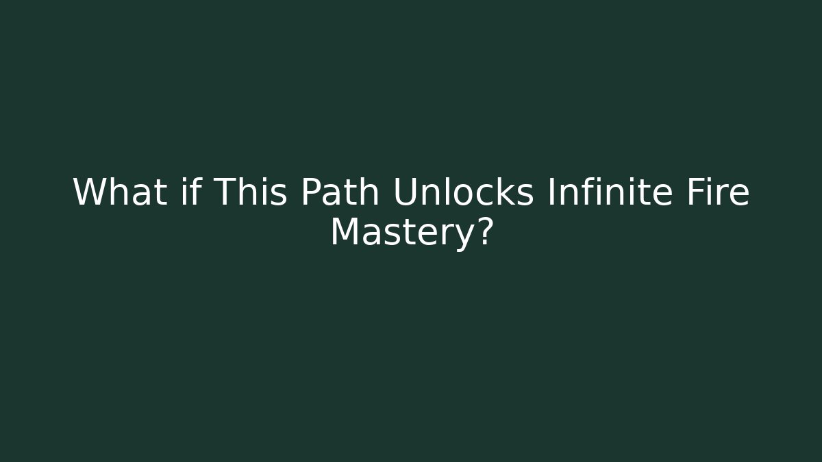 What if This Path Unlocks Infinite Fire Mastery?