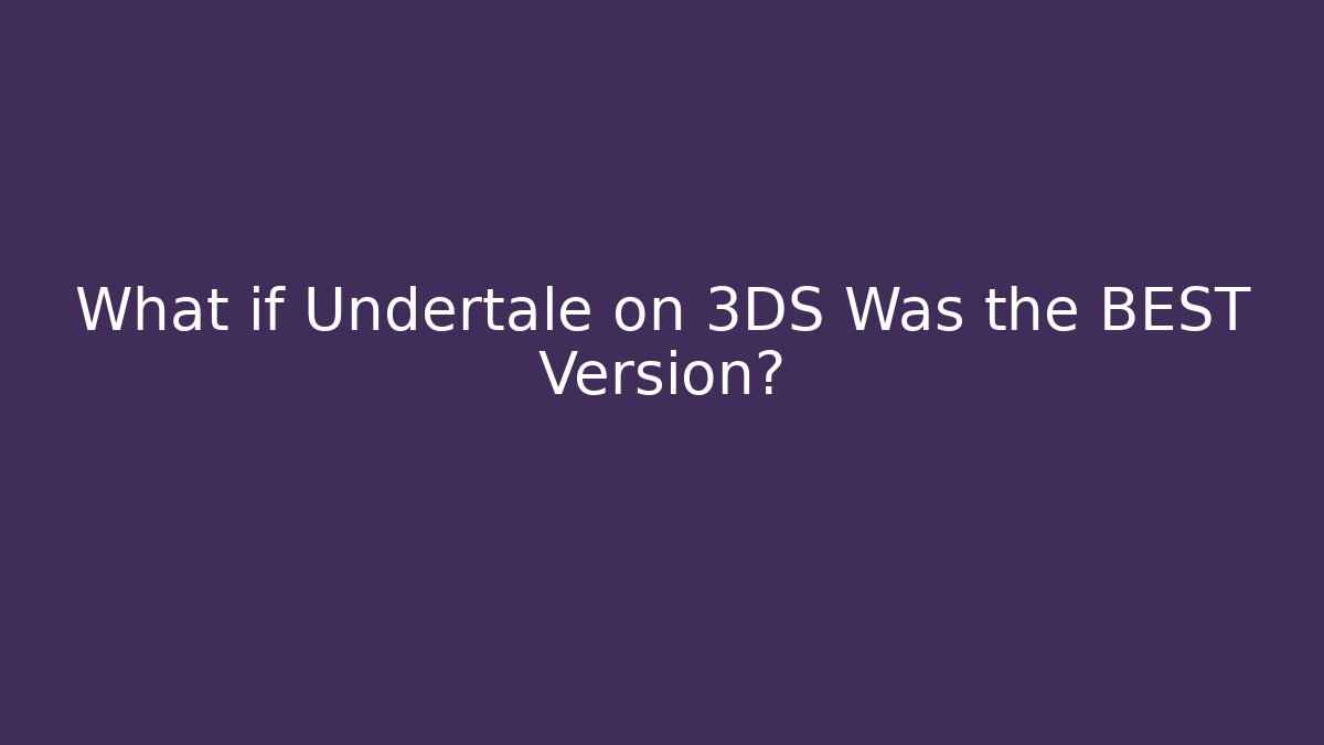 What if Undertale on 3DS Was the BEST Version?