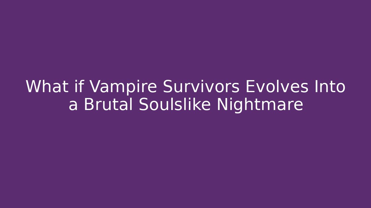 What if Vampire Survivors Evolves Into a Brutal Soulslike Nightmare