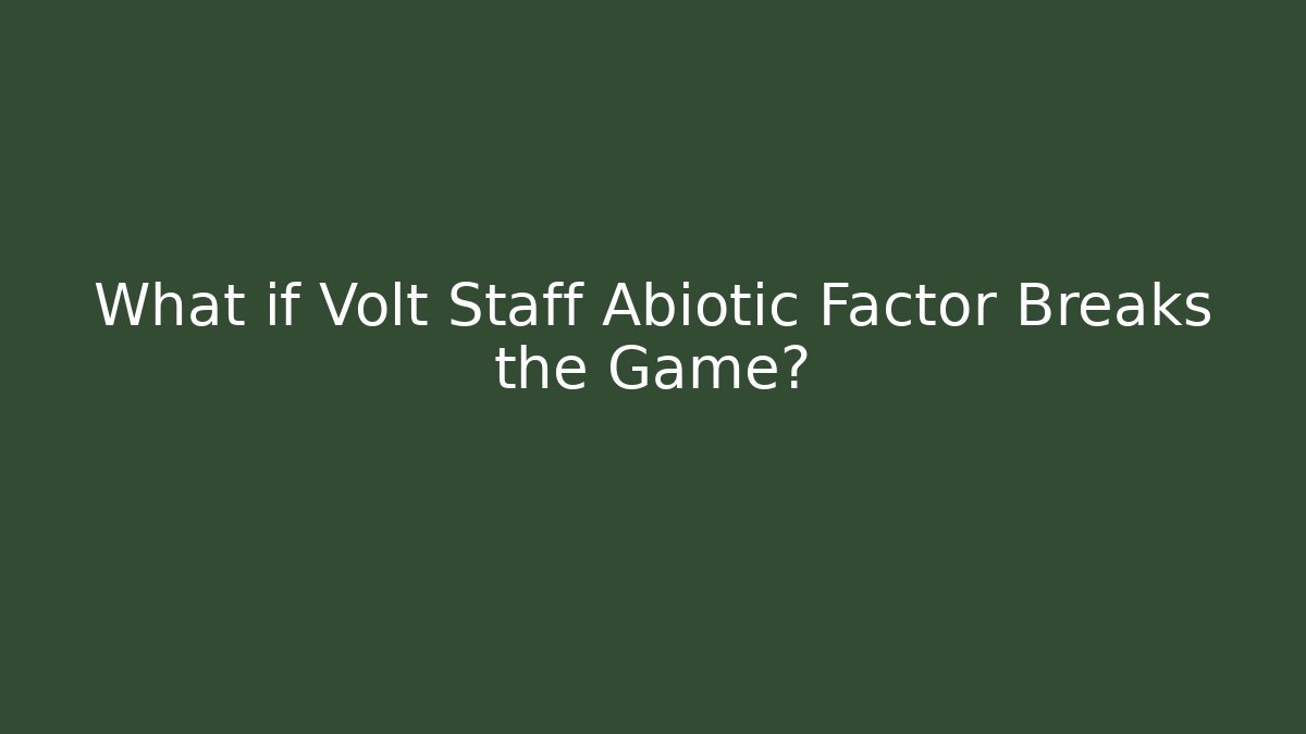 What if Volt Staff Abiotic Factor Breaks the Game?