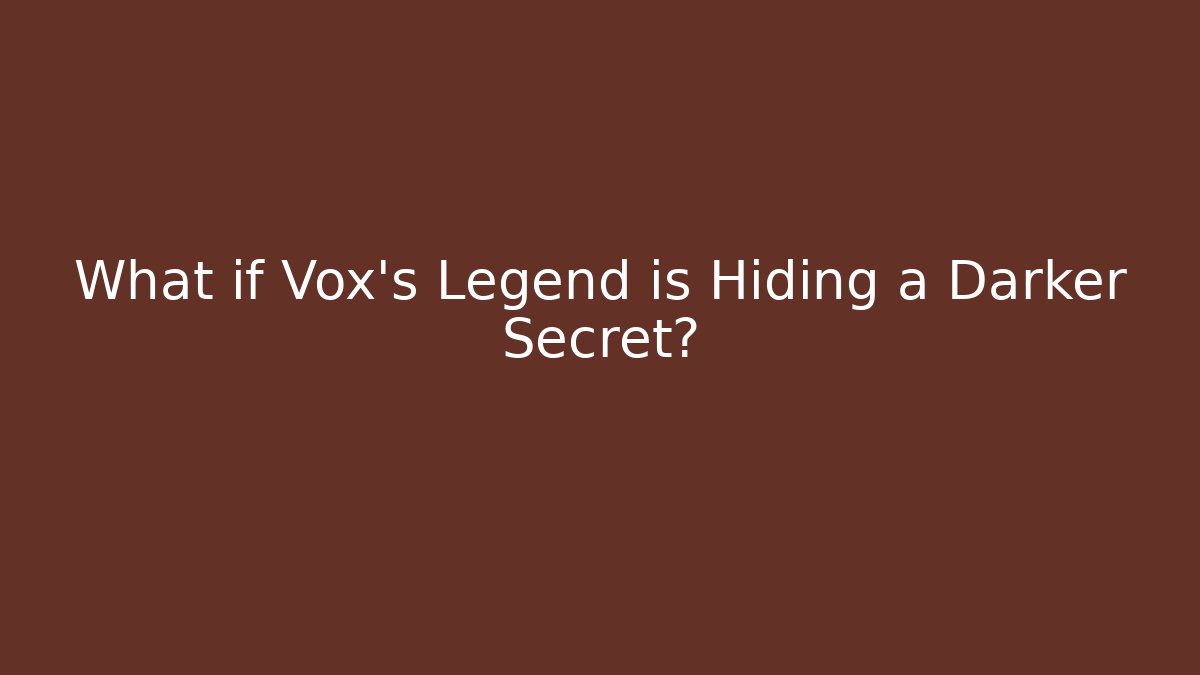 What if Vox's Legend is Hiding a Darker Secret?
