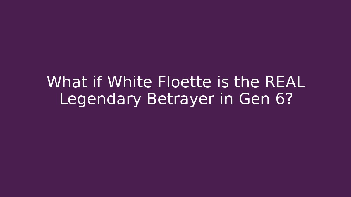 What if White Floette is the REAL Legendary Betrayer in Gen 6?