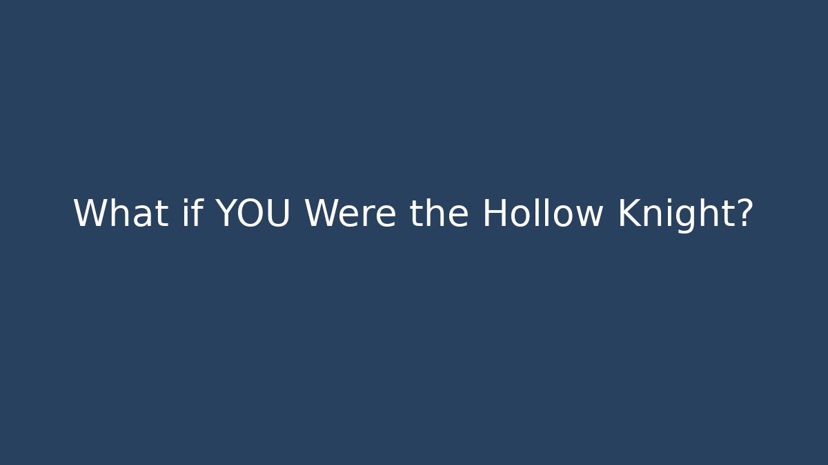 What if YOU Were the Hollow Knight?