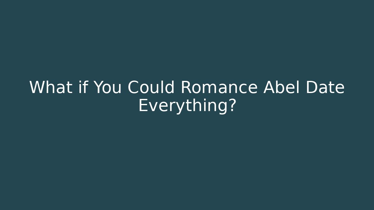 What if You Could Romance Abel Date Everything? - Método de Aprovação