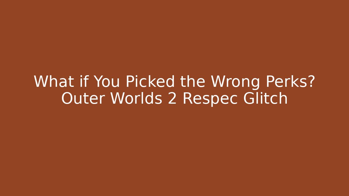 What if You Picked the Wrong Perks? Outer Worlds 2 Respec Glitch