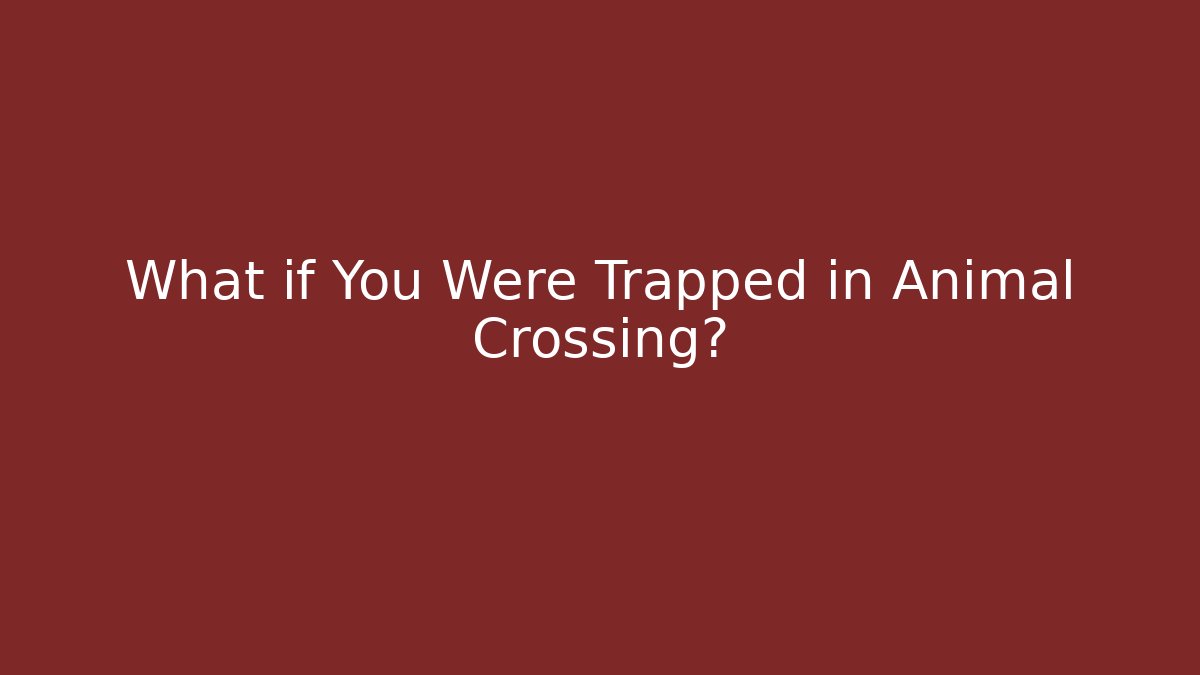 What if You Were Trapped in Animal Crossing?