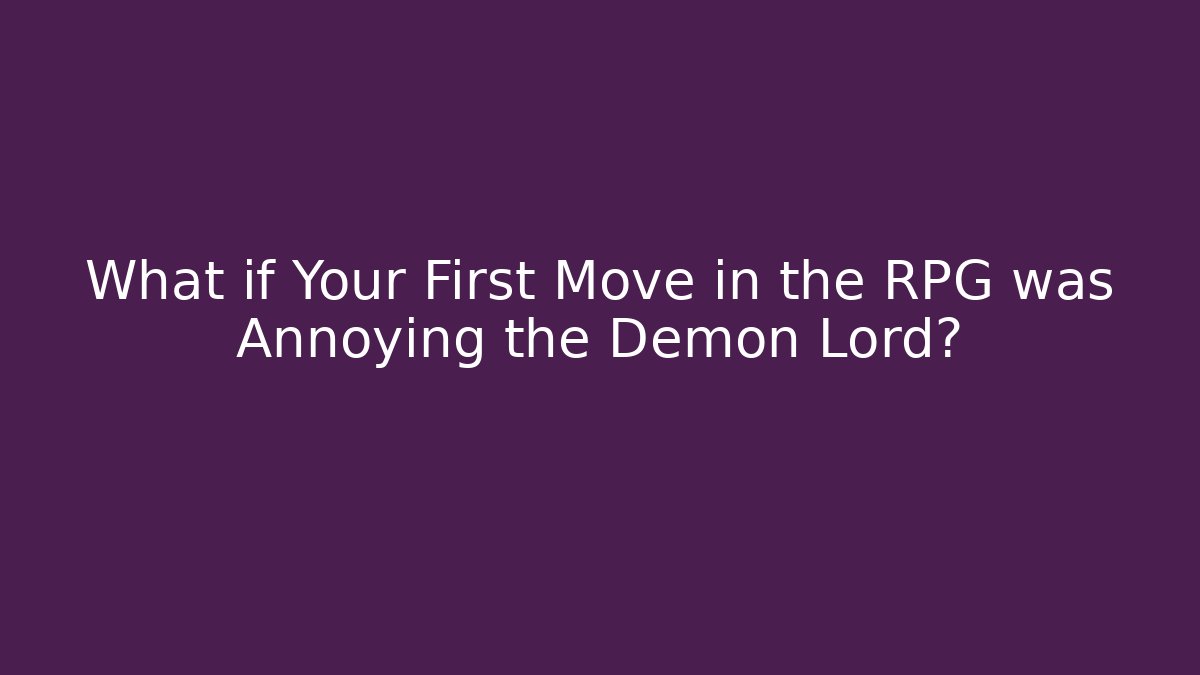 What if Your First Move in the RPG was Annoying the Demon Lord?