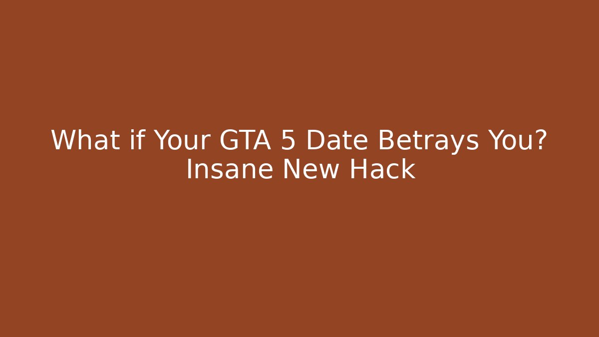 What if Your GTA 5 Date Betrays You? Insane New Hack