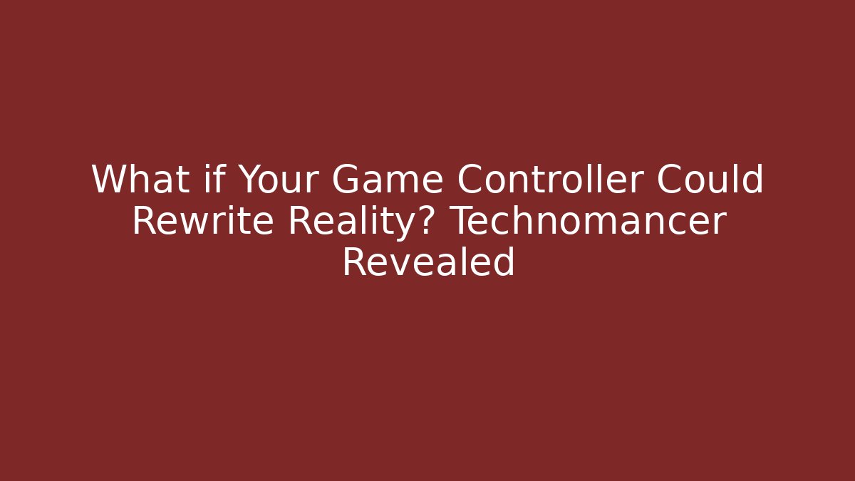 What if Your Game Controller Could Rewrite Reality? Technomancer Revealed