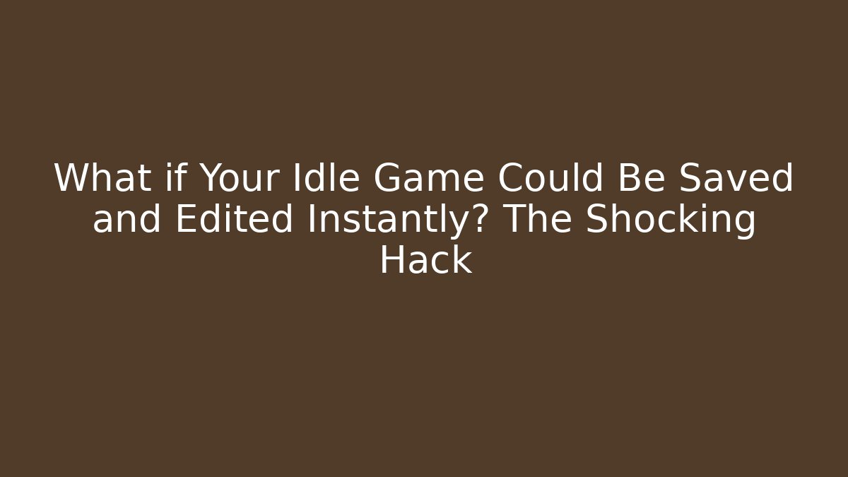 What if Your Idle Game Could Be Saved and Edited Instantly? The Shocking Hack