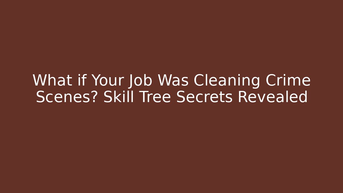 What if Your Job Was Cleaning Crime Scenes? Skill Tree Secrets Revealed
