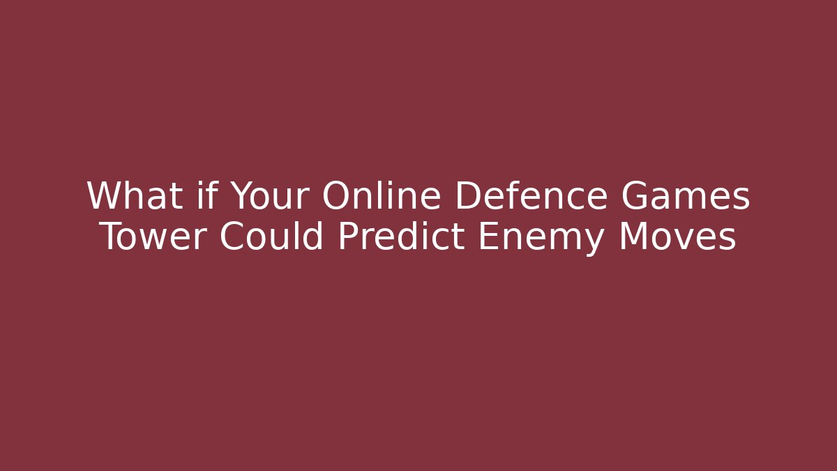 What if Your Online Defence Games Tower Could Predict Enemy Moves - Método de Aprovação