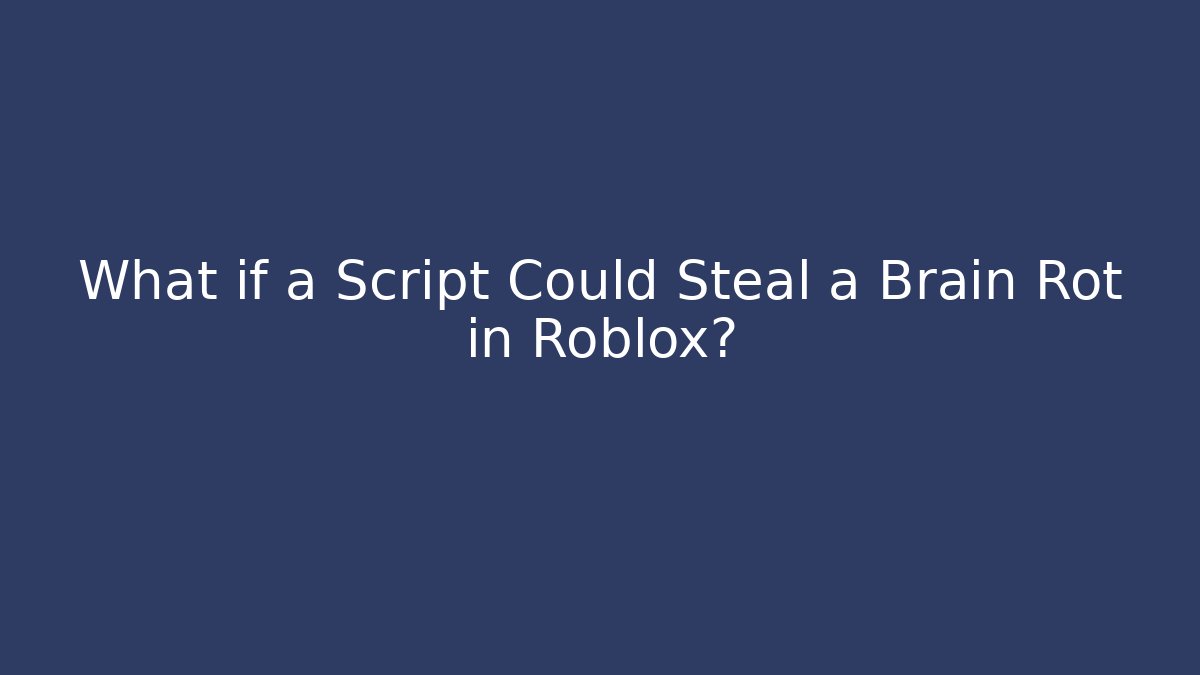 What if a Script Could Steal a Brain Rot in Roblox?