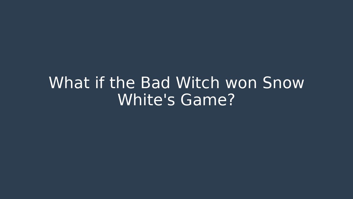 What if the Bad Witch won Snow White's Game?