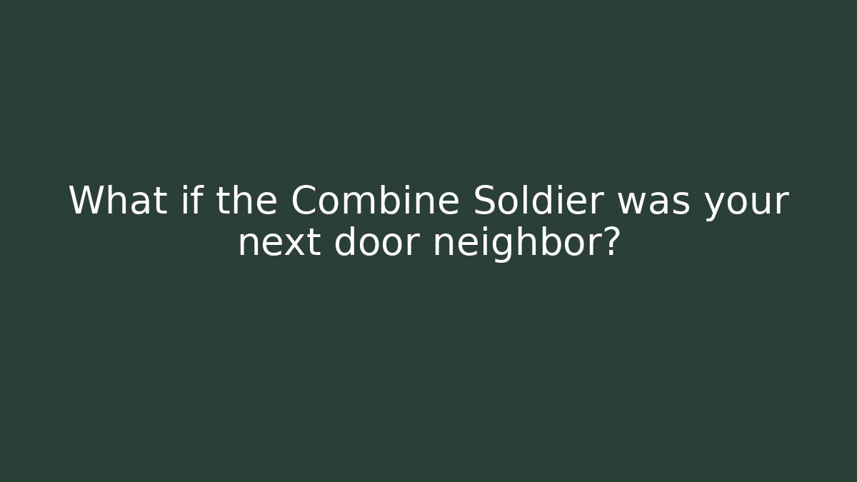 What if the Combine Soldier was your next door neighbor? - Método de Aprovação