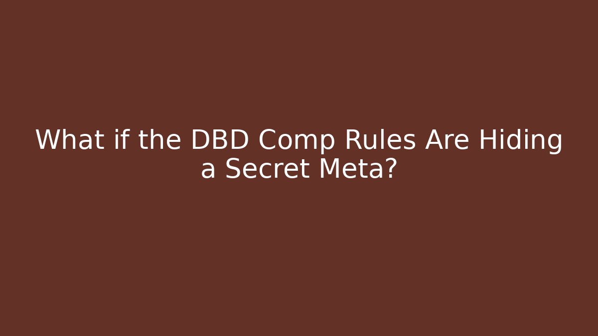What if the DBD Comp Rules Are Hiding a Secret Meta?
