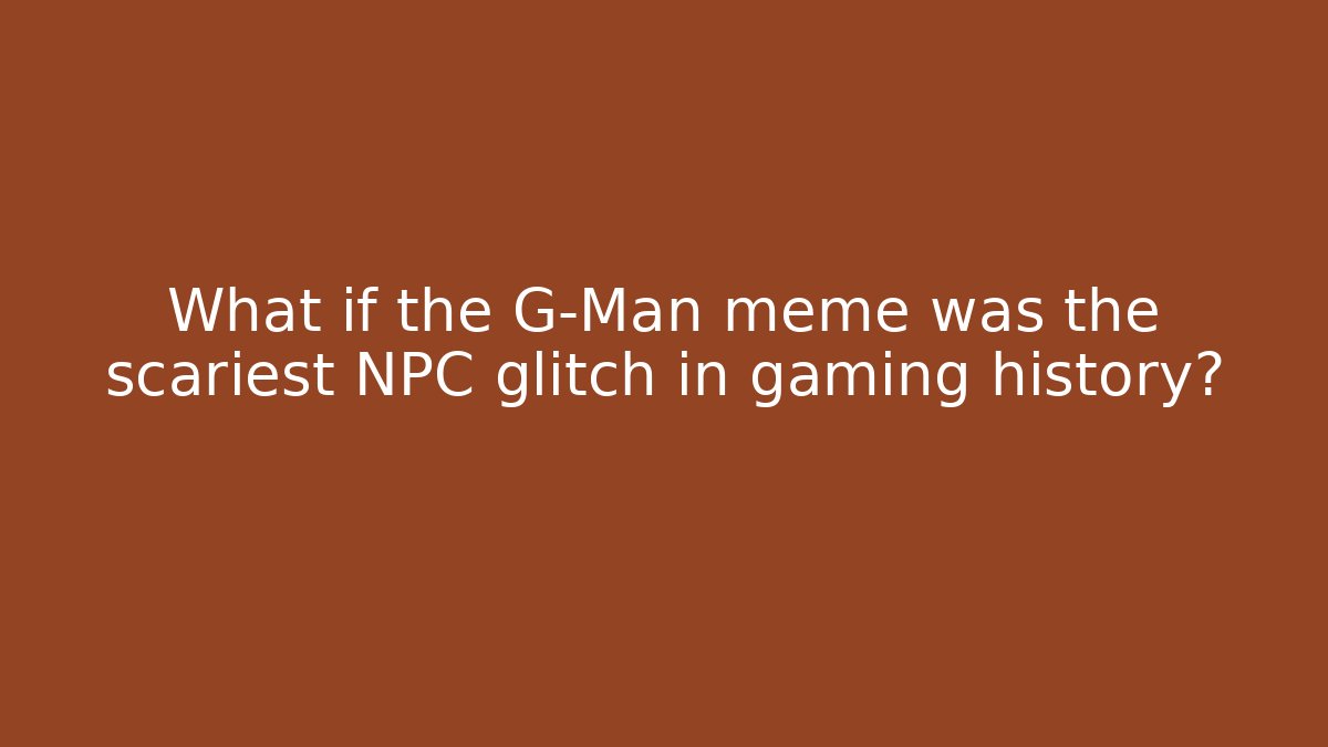 What if the G-Man meme was the scariest NPC glitch in gaming history?