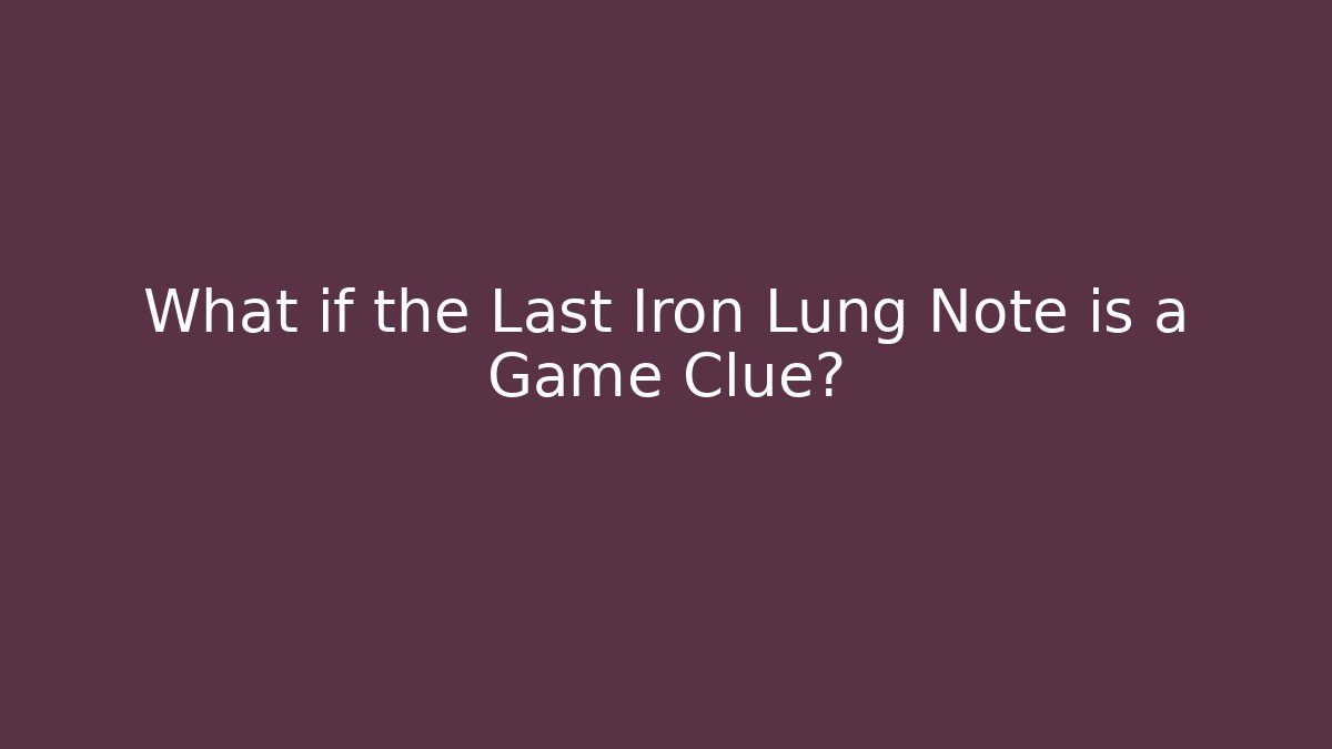 What if the Last Iron Lung Note is a Game Clue?