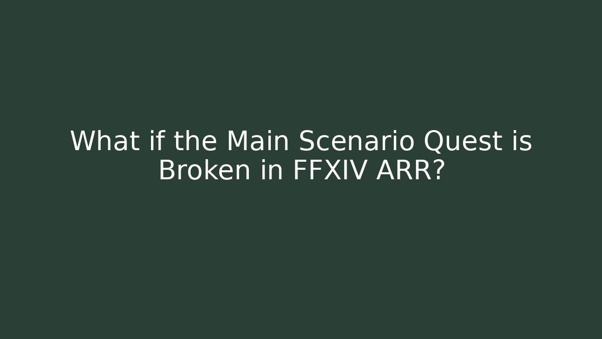 What if the Main Scenario Quest is Broken in FFXIV ARR?