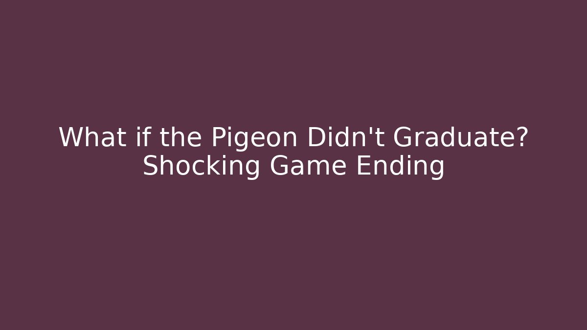 What if the Pigeon Didn't Graduate? Shocking Game Ending