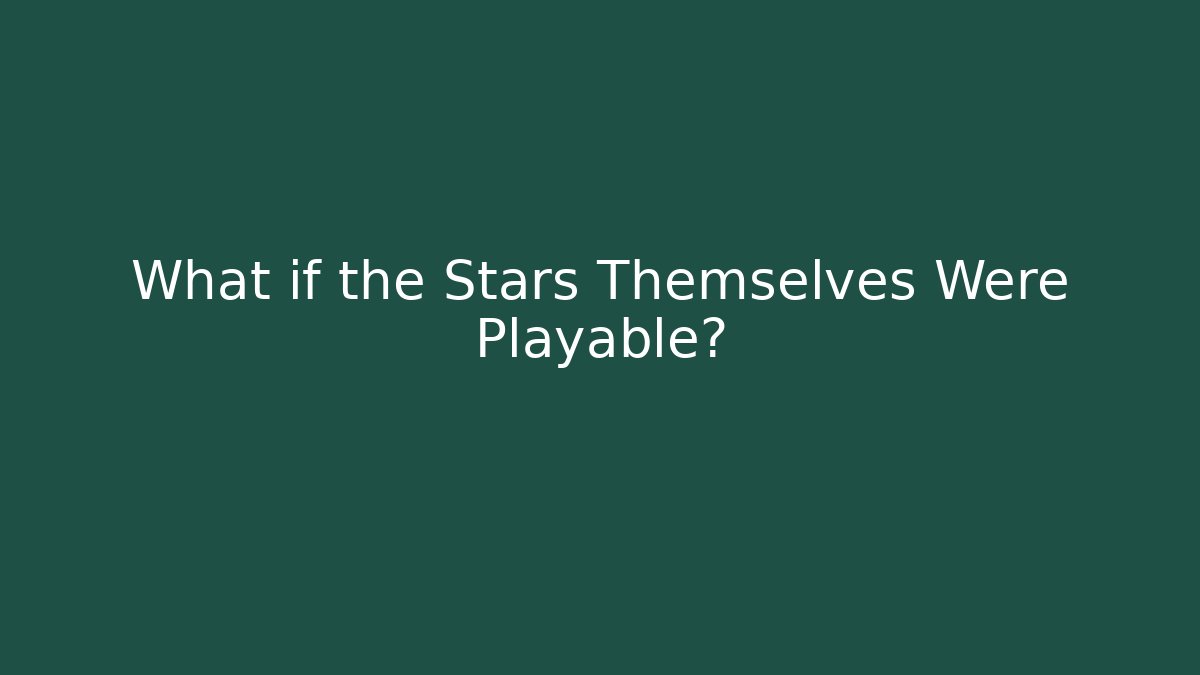 What if the Stars Themselves Were Playable? - Método de Aprovação
