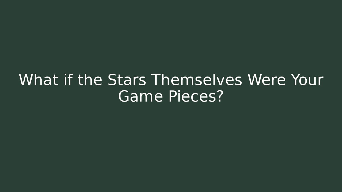 What if the Stars Themselves Were Your Game Pieces?