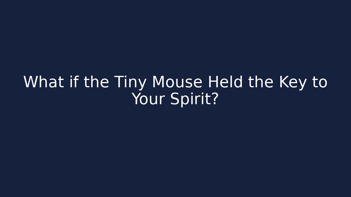 What if the Tiny Mouse Held the Key to Your Spirit?